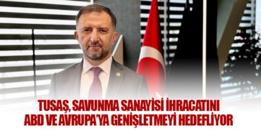TUSAŞ, Savunma Sanayisi İhracatını ABD ve Avrupa’ya Genişletmeyi Hedefliyor