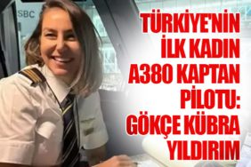 Türkiye'nin İlk Kadın A380 Kaptan Pilotu: Gökçe Kübra Yıldırım
