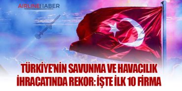 Türkiye’nin Savunma ve Havacılık İhracatında Rekor: İşte İlk 10 Firma