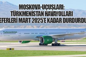 Moskova-Uçuşları: Türkmenistan Havayolları Seferleri Mart 2025’e Kadar Durdurdu