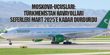 Moskova-Uçuşları: Türkmenistan Havayolları Seferleri Mart 2025’e Kadar Durdurdu