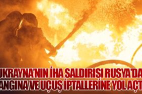 Ukrayna’nın İHA Saldırısı Rusya’da Yangına ve Uçuş İptallerine Yol Açtı