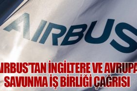 Airbus’tan İngiltere ve Avrupa Savunma İş Birliği Çağrısı