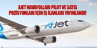 AJet Havayolları Pilot ve Satış Pozisyonları İçin İş İlanları Yayınlandı!