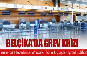 Belçika'da Grev Krizi: Charleroi Havalimanı’ndaki Tüm Uçuşlar İptal Edildi!