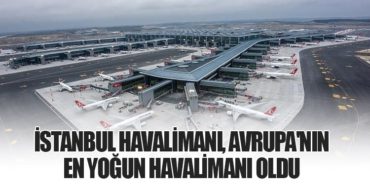 İstanbul Havalimanı, Avrupa’nın En Yoğun Havalimanı Oldu