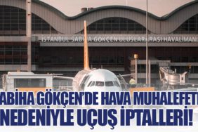 Sabiha Gökçen’de Hava Muhalefeti Nedeniyle Uçuş İptalleri!