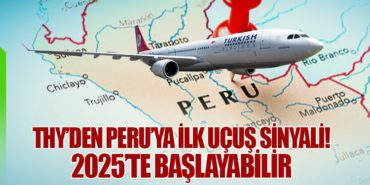 THY’den Peru’ya İlk Uçuş Sinyali! 2025’te Başlayabilir
