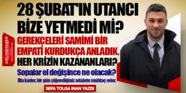 28 Şubat’ın utancı bize yetmedi mi? Sopalar el değişince ne olacak?