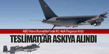 ABD Hava Kuvvetleri’nde KC-46A Pegasus Krizi: Teslimatlar Askıya Alındı
