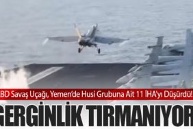 ABD Savaş Uçağı, Yemen’de Husi Grubuna Ait 11 İHA'yı Düşürdü! Gerginlik Tırmanıyor