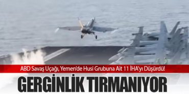 ABD Savaş Uçağı, Yemen’de Husi Grubuna Ait 11 İHA’yı Düşürdü! Gerginlik Tırmanıyor