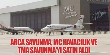 ARCA Savunma, MC Havacılık ve TMA Savunma’yı Satın Aldı