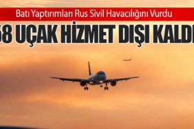 Batı Yaptırımları Rus Sivil Havacılığını Vurdu: 58 Uçak Hizmet Dışı Kaldı
