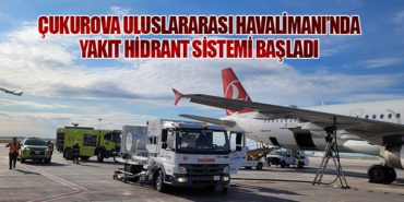 Çukurova Uluslararası Havalimanı’nda Yakıt Hidrant Sistemi Başladı