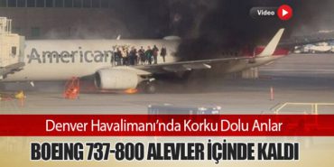 Denver Havalimanı’nda Korku Dolu Anlar: Boeing 737-800 Alevler İçinde Kaldı