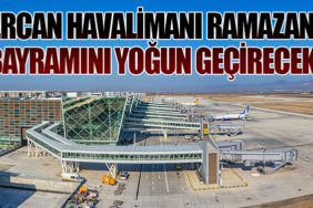 Ercan Havalimanı Ramazan bayramını yoğun geçirecek