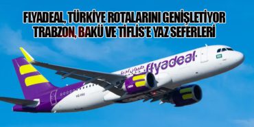 Flyadeal, Türkiye Rotalarını Genişletiyor: Trabzon, Bakü ve Tiflis’e Yaz Seferleri