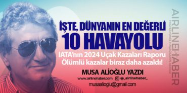 İşte, dünyanın en değerli on havayolu. IATA’nın 2024 Uçak Kazaları Raporu: Ölümlü kazalar biraz daha azaldı!