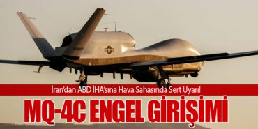 İran’dan ABD İHA’sına Hava Sahasında Sert Uyarı! MQ-4C Engel Girişimi