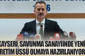 Kayseri, Savunma Sanayiinde Yeni Üretim Üssü Olmaya Hazırlanıyor!