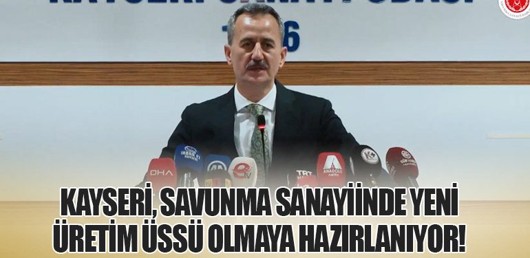 Kayseri, Savunma Sanayiinde Yeni Üretim Üssü Olmaya Hazırlanıyor!