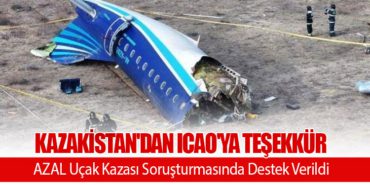 Kazakistan’dan ICAO’ya Teşekkür: AZAL Uçak Kazası Soruşturmasında Destek Verildi