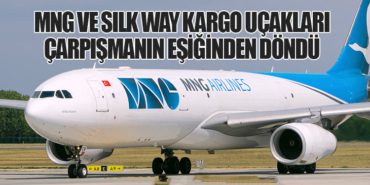 MNG ve Silk Way Kargo Uçakları Çarpışmanın Eşiğinden Döndü