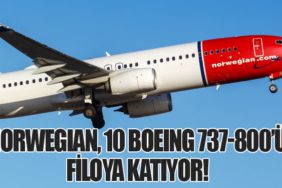 Norwegian, 10 Boeing 737-800’ü Filoya Katıyor!