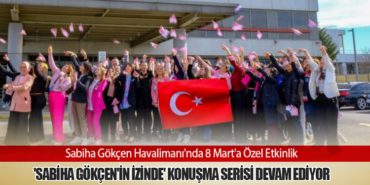 Sabiha Gökçen Havalimanı’nda 8 Mart’a Özel Etkinlik: ‘Sabiha Gökçen’in İzinde’ Konuşma Serisi Devam Ediyor