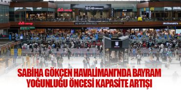 Sabiha Gökçen Havalimanı’nda Bayram Yoğunluğu Öncesi Kapasite Artışı