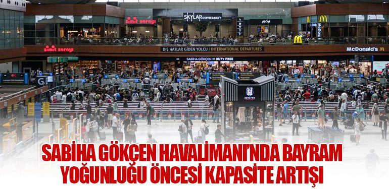 Sabiha Gökçen Havalimanı’nda Bayram Yoğunluğu Öncesi Kapasite Artışı