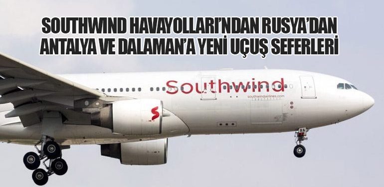Southwind Havayolları’ndan Rusya’dan Antalya ve Dalaman’a Yeni Uçuş Seferleri