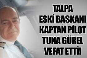 TALPA Eski Başkanı Kaptan Pilot Tuna Gürel Vefat Etti!