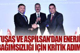 TUSAŞ ve ASPİLSAN’dan Enerji Bağımsızlığı İçin Kritik Adım