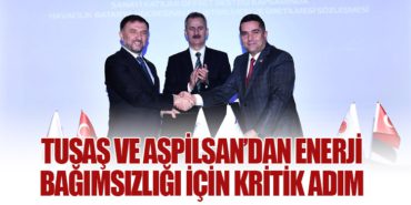 TUSAŞ ve ASPİLSAN’dan Enerji Bağımsızlığı İçin Kritik Adım