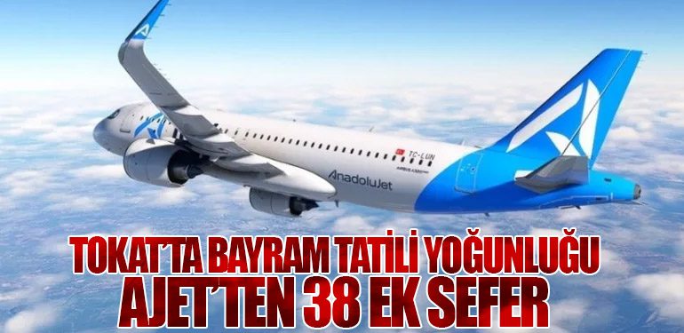 Tokat’ta Bayram Tatili Yoğunluğu: AJet’ten 38 Ek Sefer