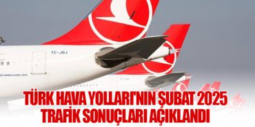 Türk Hava Yolları’nın Şubat 2025 Trafik Sonuçları Açıklandı