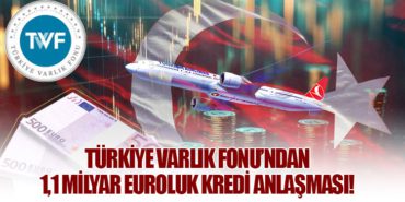 Türkiye Varlık Fonu’ndan 1,1 Milyar Euroluk Kredi Anlaşması!