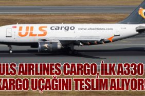ULS Airlines Cargo, İlk A330 Kargo Uçağını Teslim Alıyor!