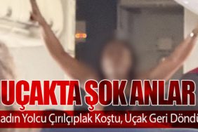 Uçakta Şok Anlar: Kadın Yolcu Çırılçıplak Koştu, Uçak Geri Döndü