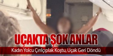 Uçakta Şok Anlar: Kadın Yolcu Çırılçıplak Koştu, Uçak Geri Döndü