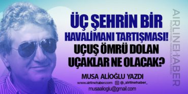 Üç şehrin bir havalimanı tartışması! Uçuş Ömrü Dolan Uçaklar Ne Olacak?
