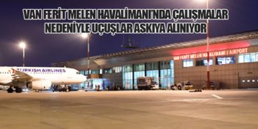 Van Ferit Melen Havalimanı’nda Çalışmalar Nedeniyle Uçuşlar Askıya Alınıyor