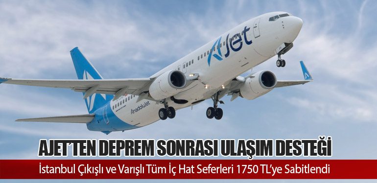 AJet’ten Deprem Sonrası Ulaşım Desteği: İstanbul Çıkışlı ve Varışlı Tüm İç Hat Seferleri 1750 TL’ye Sabitlendi