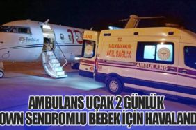 Van'da Doğan Down Sendromlu Bebek Kalp Rahatsızlığı Nedeniyle Ambulans Uçakla İstanbul'a Sevk Edildi