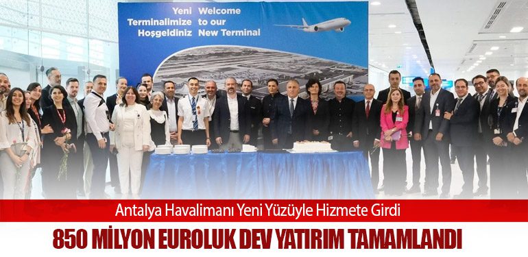 Antalya Havalimanı Yeni Yüzüyle Hizmete Girdi: 850 Milyon Euroluk Dev Yatırım Tamamlandı