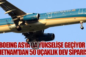 Boeing Asya’da Yükselişe Geçiyor: Vietnam’dan 50 Uçaklık Dev Sipariş