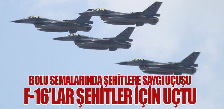 Bolu Semalarında Şehitlere Saygı Uçuşu. F-16’lar Şehitler İçin Uçtu