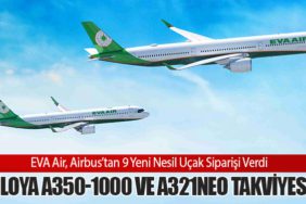 EVA Air, Airbus’tan 9 Yeni Nesil Uçak Siparişi Verdi: Filoya A350-1000 ve A321neo Takviyesi